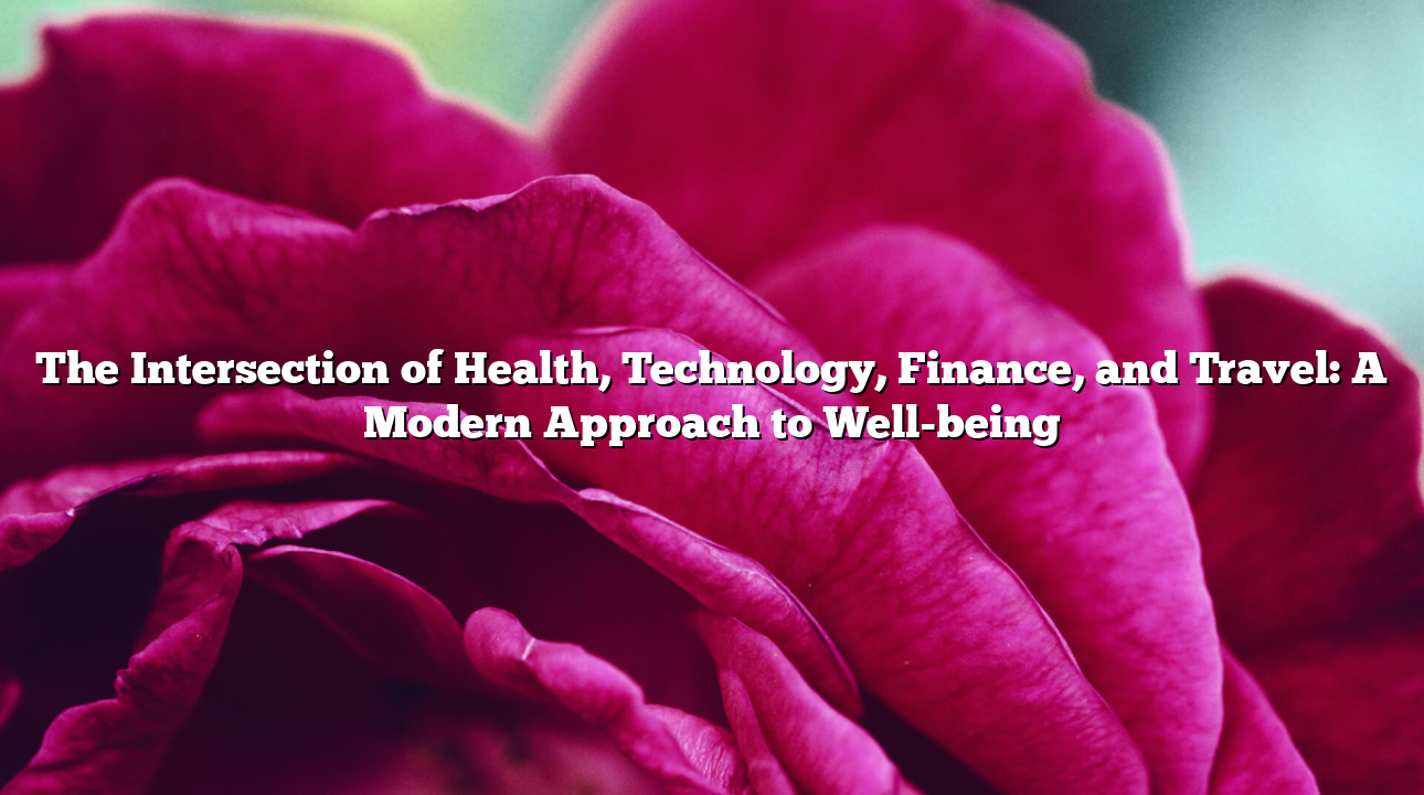 The Intersection of Health, Technology, Finance, and Travel: A Modern Approach to Well-being