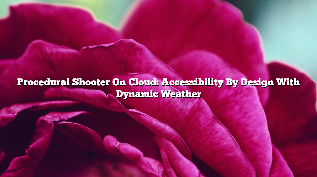 Procedural Shooter On Cloud: Accessibility By Design With Dynamic Weather