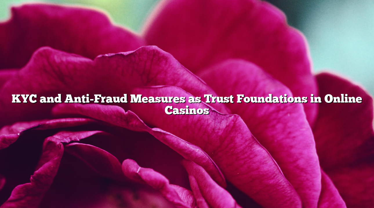 KYC and Anti-Fraud Measures as Trust Foundations in Online Casinos