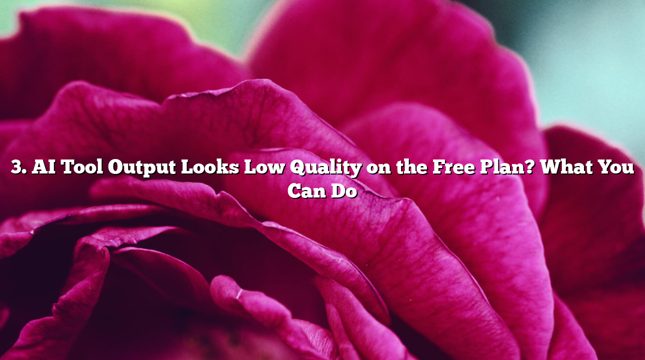 3. AI Tool Output Looks Low Quality on the Free Plan? What You Can Do