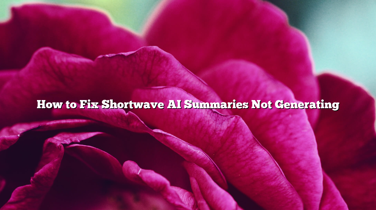 How to Fix Shortwave AI Summaries Not Generating